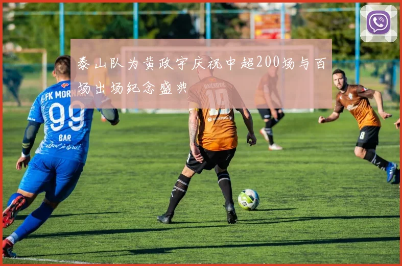 泰山队为黄政宇庆祝中超200场与百场出场纪念盛典